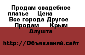 Продам свадебное платье  › Цена ­ 4 000 - Все города Другое » Продам   . Крым,Алушта